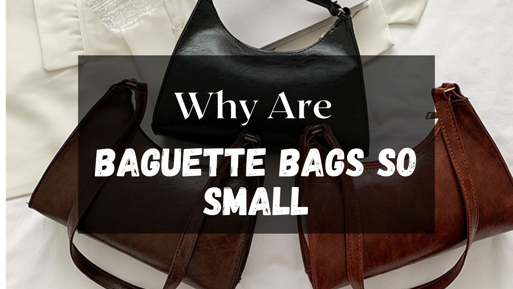 why are baguette bags so small